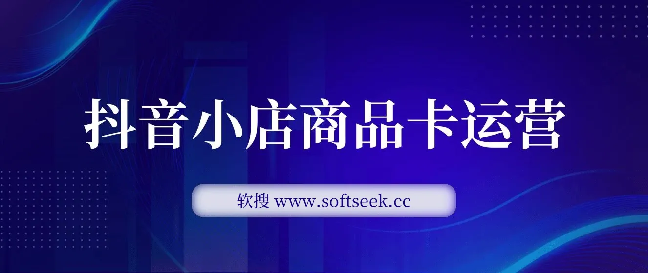 抖音小店商品卡运营，2023流量风口，抢占流量红利（15节课）