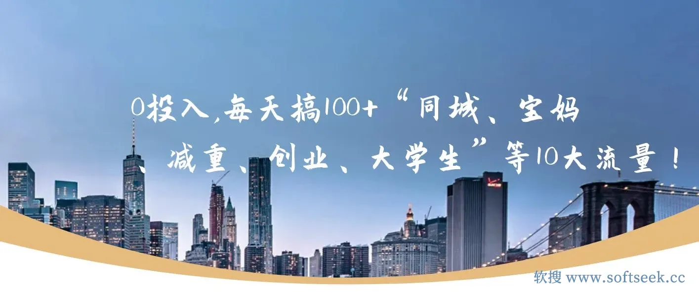 0投入，每天搞300+“同城、宝妈、减重、创业、大学生”等10大流量！