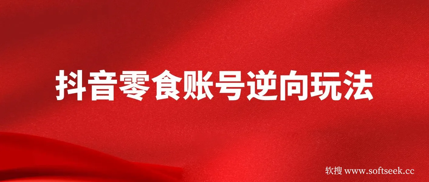 抖音零食账号逆向玩法，无需混剪，一部手机实现月入过万