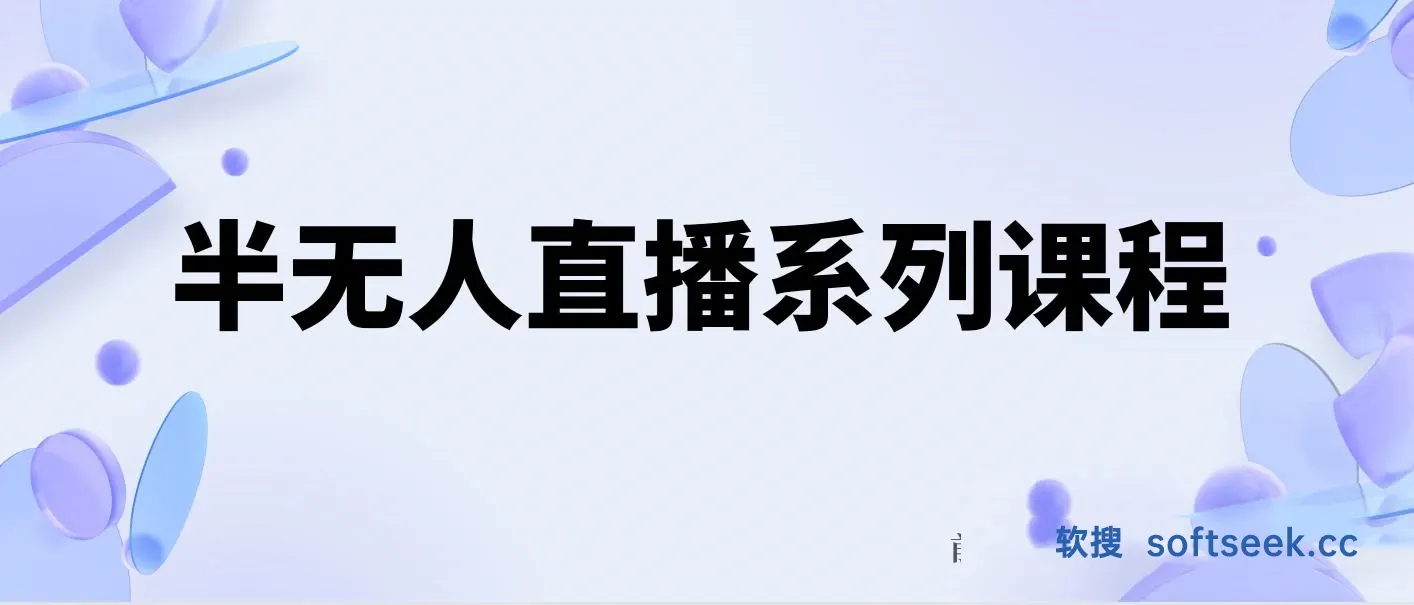 半无人直播系列课程，半无人直播保姆级教程（5节课）