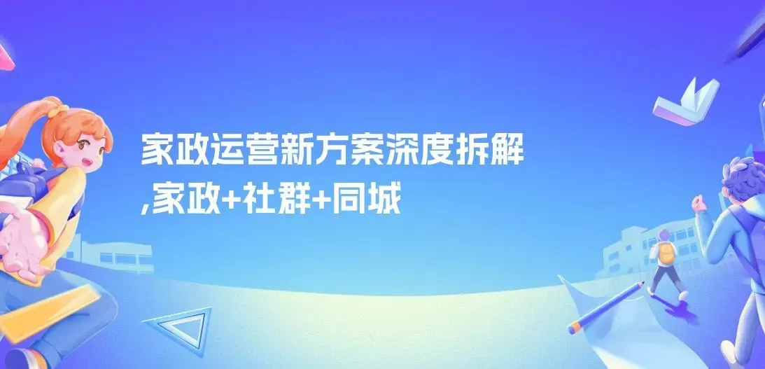 家政运营新方案深度拆解，家政+社群+同城号，帮小白家政老板快速起步