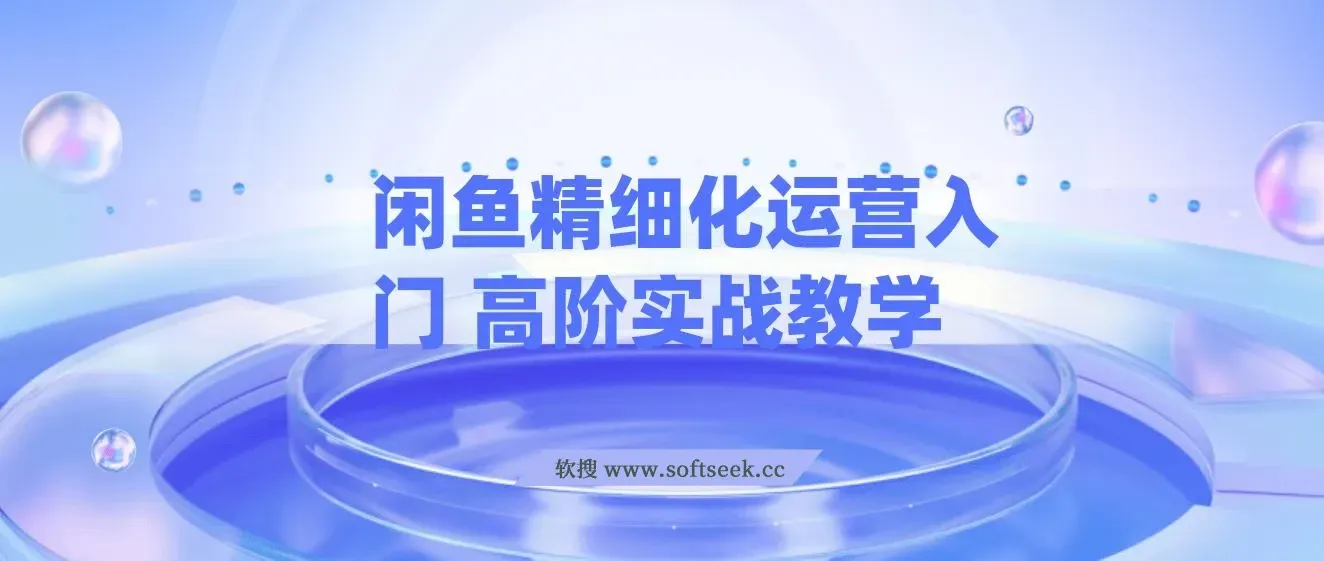 【精】闲鱼精细化运营入门+高阶实战教学，闲鱼卖货整体运营思路，零成本零风险轻创业电商项目
