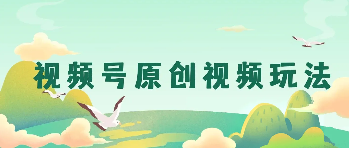 视频号原创视频玩法