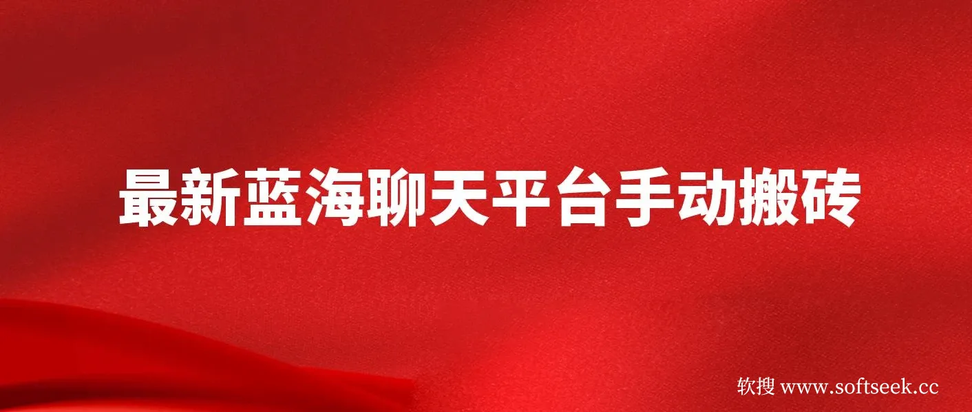 最新蓝海聊天平台手动搬砖，单号日入20，多号多撸，当天见效益