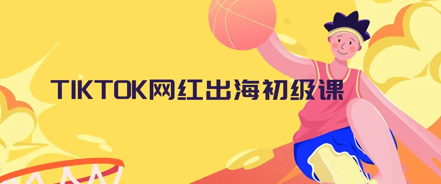 TIKTOK网红出海初级课