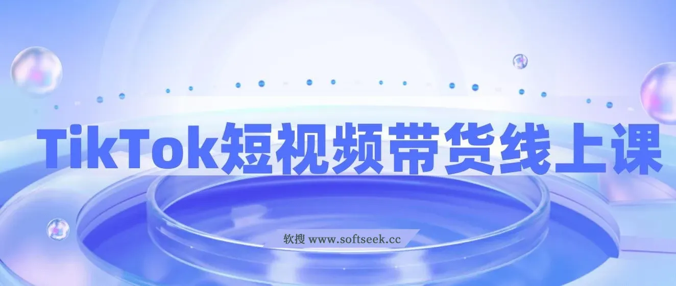 TikTok短视频带货线上课，深挖TK投流达人打法