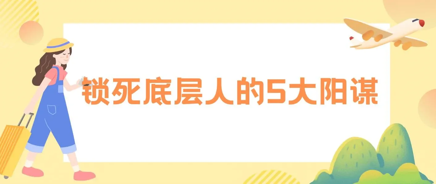 【付费文章】锁死底层人的5大阳谋，只要你能识别出来这些阳谋，你一定能实现一个质的飞跃