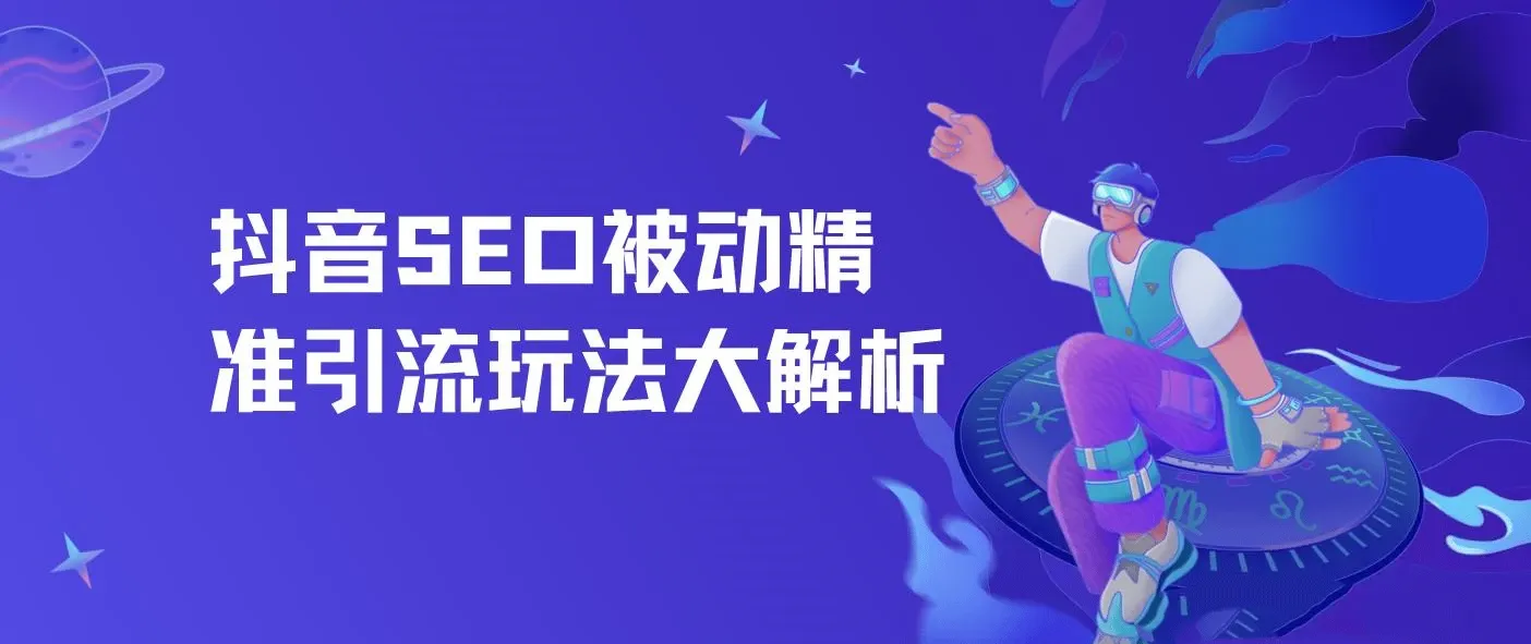 抖音SEO被动精准引流玩法大解析，抖音精准引流推广操作方法