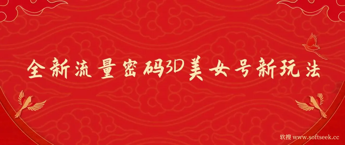 全新流量密码3D美女号新玩法,2023下半年60个视频吸粉10w＋，