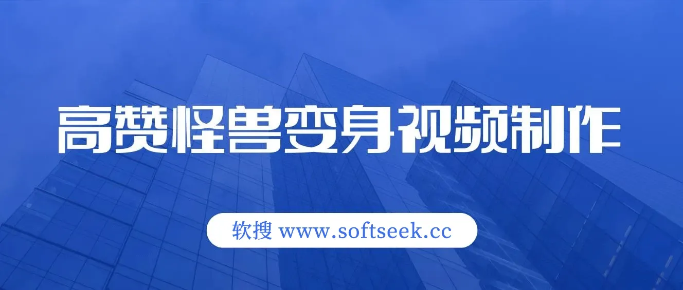 高赞怪兽变身视频制作，日变现300-500，多平台发布（抖音、视频号、小红书）