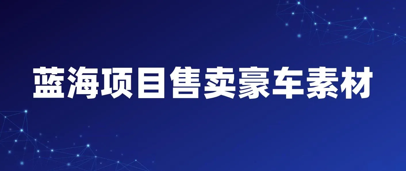 通过卖豪车素材日入过千，空手套白狼！简单重复操作，全套引流流程 图片
