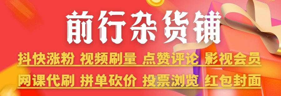 抖快刷量涨粉，评论点赞，视频会员充值，投票浏览，多多砍价。尽在前行杂货铺 图片