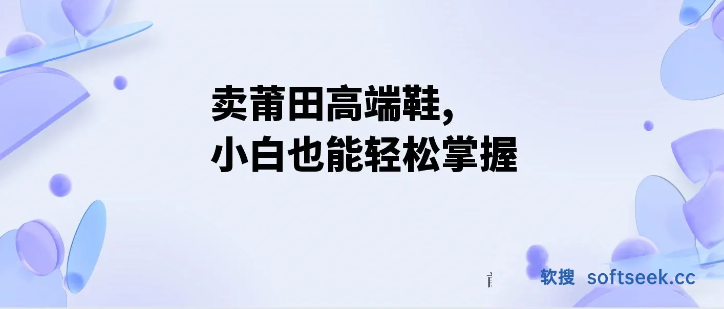 卖莆田高端鞋，每天两小时日入2000+，小白也能轻松掌握，简单无脑操作
