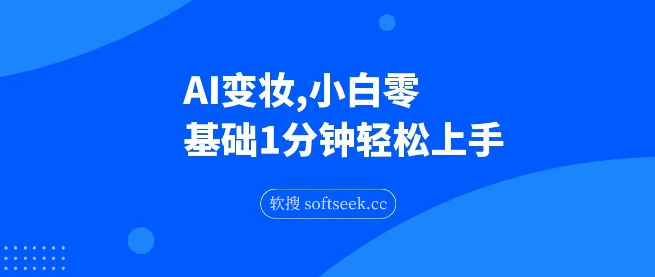 AI变妆，小白零基础1分钟轻松上手，快速增长收入